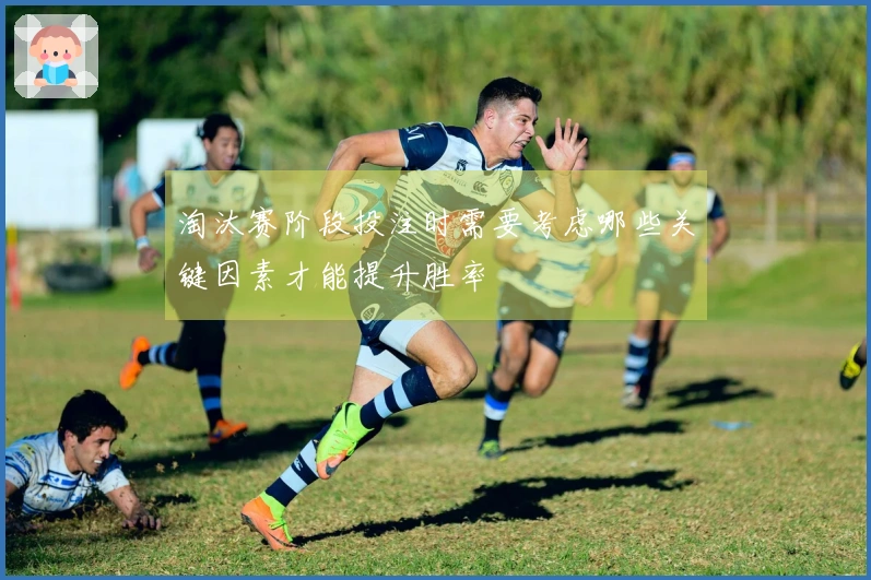 淘汰赛阶段投注时需要考虑哪些关键因素才能提升胜率