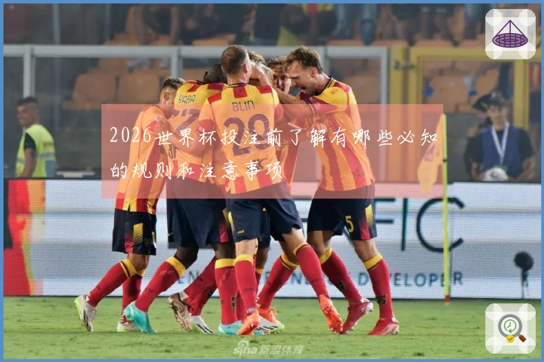2026世界杯投注前了解有哪些必知的规则和注意事项